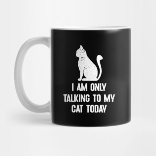 I am only talking to my cat today Mug